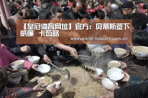 【皇冠体育网址】官方:贝蒂斯签下威廉-卡瓦略(图3) 皇冠体育下载