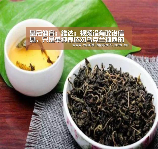 皇冠体育:维达:视频没有政治信息,只是单纯表达对乌克兰球迷的感谢(图3) 皇冠体育娱乐