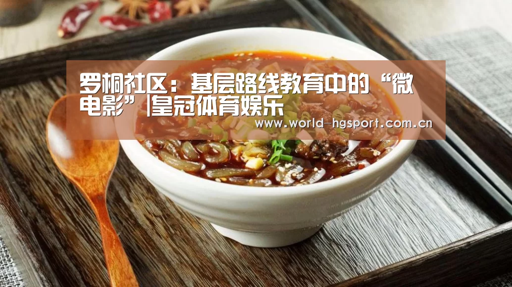 罗桐社区:基层路线教育中的“微电影”|皇冠体育娱乐(图1) 皇冠体育网址