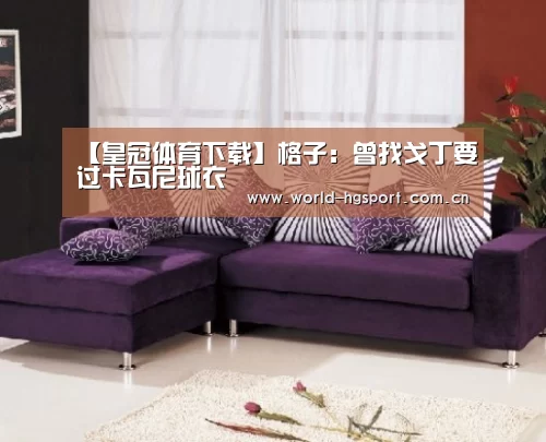 【皇冠体育下载】格子:曾找戈丁要过卡瓦尼球衣(图3) 皇冠体育